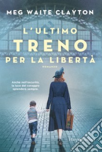 L'ultimo treno per la libertà libro di Clayton Meg Waite