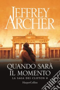 Quando sarà il momento. La saga dei Clifton. Vol. 6 libro di Archer Jeffrey