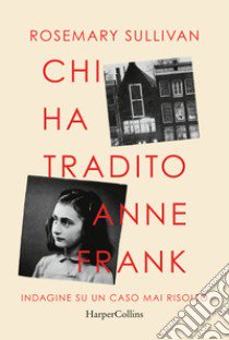 Chi ha tradito Anne Frank. Indagine su un caso mai risolto libro di Sullivan Rosemary