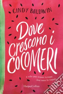 Dove crescono i cocomeri libro di Baldwin Cindy