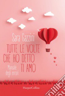 Tutte le volte che ho detto ti amo libro di Gazzini Sara