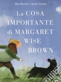 La cosa importante di Margaret Wise Brown. Ediz. illustrata libro di Barnett Mac