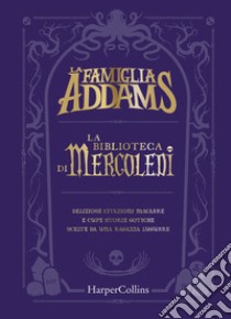 La famiglia Addams. La biblioteca di Mercoledì. Deliziose citazioni macabre e cupe storie gotiche scelte da una ragazza lugubre libro di Glass Calliope; West Alexandra