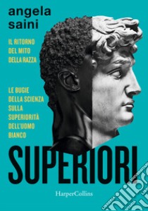 Superiori. Il ritorno del mito della razza. Le bugie della scienza sulla superiorità dell'uomo bianco libro di Saini Angela