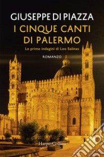 I cinque canti di Palermo. Le prime indagini di Leo Salinas libro di Di Piazza Giuseppe