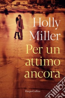 Per un attimo ancora libro di Miller Holly