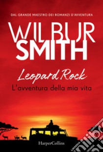 Leopard Rock. L'avventura della mia vita libro di Smith Wilbur