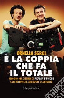 È la coppia che fa il totale. Viaggio nel cinema di Ficarra & Picone con interviste, aneddoti e curiosità libro di Sgroi Ornella