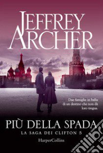 Più della spada. La saga dei Clifton. Vol. 5 libro di Archer Jeffrey