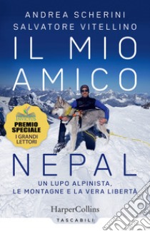 Il mio amico Nepal. Un lupo alpinista. Le montagne e la vera libertà libro di Scherini Andrea; Vitellino Salvatore