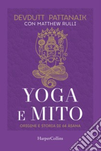 Yoga e mito. Origine e storia di 64 asana libro di Pattanaik Devdutt; Rulli Matthew