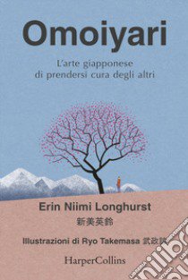 Omoiyari. L'arte giapponese di prendersi cura degli altri libro di Longhurst Erin Niimi