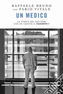 Un medico. La storia del dottore che ha curato il paziente 1 libro di Bruno Raffaele; Vitale Fabio