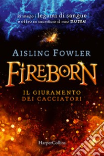 Fireborn. Il giuramento dei cacciatori libro di Fowler Aisling