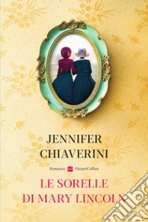 Le sorelle di Mary Lincoln libro di Chiaverini Jennifer