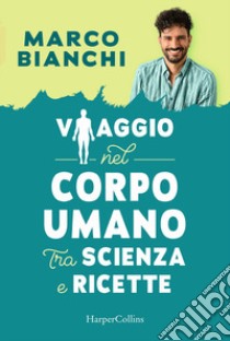 Viaggio nel corpo umano tra scienza e ricette libro di Bianchi Marco