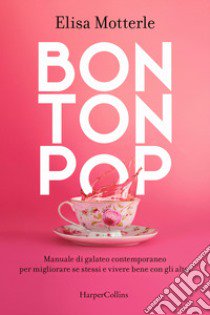 Bon ton pop. Manuale di galateo contemporaneo per migliorare se stessi e vivere bene con gli altri libro di Motterle Elisa