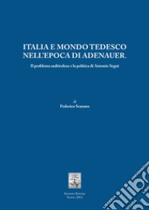 Italia e mondo tedesco nell'epoca di Adenauer. Il problema sudtirolesee la politica di Antonio Segni libro di Scarano Federico