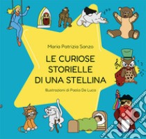 Le curiose storielle di una stellina. Ediz. illustrata libro di Sanzo Maria Patrizia