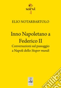 Inno napoletano a Federico II. Conversazioni sul passaggio a Napoli dello Stupor mundi libro di Notarbartolo Elio