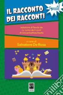 Il racconto dei racconti. Selezione di favole da Lo cunto de li cunti di Giambattista Basile libro di De Rosa S. (cur.)