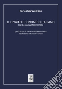 Il divario economico italiano. Nord e Sud dal 1860 al 1992 libro di Maraventano Enrico