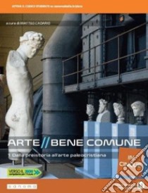 Arte bene comune. Dalla preistoria all'arte paleocristiana. Per le Scuole superiori. Con e-book. Con espansione online. Vol. 1 libro