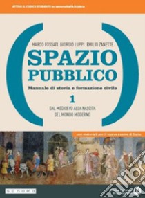 Spazio pubblico. Manuale di storia e formazione civile. Dal Medioevo alla nascita del mondo moderno. Per le Scuole superiori. Con e-book. Con espansione online. Vol. 1 libro di Fossati Marco; Luppi Giorgio; Zanette Emilio