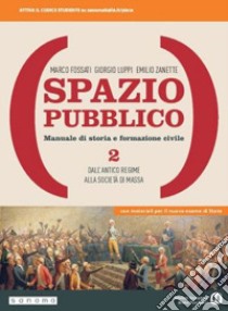 Spazio pubblico. Manuale di storia e formazione civile. Dal Medioevo alla nascita del mondo moderno. Per le Scuole superiori. Con e-book. Con espansione online. Vol. 2 libro di Fossati Marco; Luppi Giorgio; Zanette Emilio