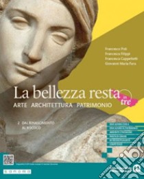 Bellezza resta. Arte Architettura Patrimonio. Per le Scuole superiori. Con e-book. Con espansione online (La). Vol. 2: Dal Rinascimento al Rococò libro