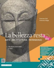 Bellezza resta. Arte Architettura Patrimonio. Per le Scuole superiori. Con e-book. Con espansione online (La). Vol. 3: Dal Neoclassicismo a oggi libro