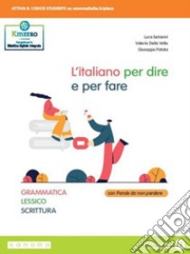 Italiano per dire e per fare. Grammatica, lessico, scrittura. Per le Scuole superiori. Con e-book. Con espansione online (L') libro