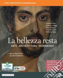 Bellezza resta. Con A come Architettura. Per i Licei e gli Ist. magistrali. Con e-book. Con espansione online (La). Vol. 1: Dalla preistoria all'arte romana libro