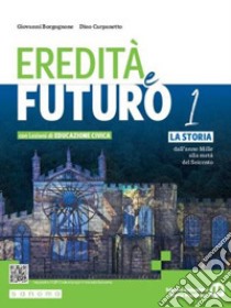 Eredità e futuro. Con Lezioni di Educazione civica. Per le Scuole superiori. Con e-book. Con espansione online. Vol. 1: La storia dall'anno Mille alla metà del Seicento libro di Borgognone Giovanni; Carpanetto Dino