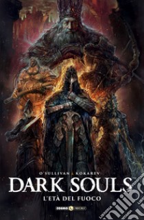 Dark Souls. Vol. 4: L' età del fuoco libro di O'Sullivan Ryan; Kokarev Anton; Tedeschi F. (cur.)