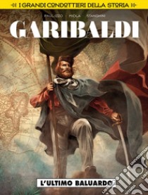 L'ultimo baluardo. Garibaldi. I grandi condottieri della storia. Vol. 1 libro di Izzo Paul