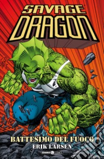 Savage Dragon. Vol. 1: Battesimo del fuoco libro di Larsen Erik; Tedeschi F. (cur.)