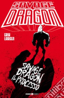 Savage Dragon. Vol. 32: Il processo libro di Larsen Erik; Tedeschi F. (cur.)