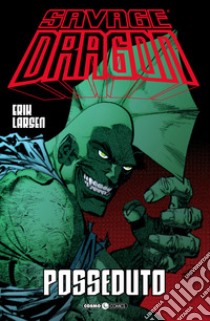 Savage Dragon. Vol. 4: Posseduto libro di Larsen Erik; Tedeschi F. (cur.)