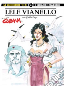 Lele Vianello. Le miniserie. Vol. 1: Cubana libro di Vianello Lele; Fuga Guido