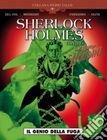 Il genio della fuga. Sherlock Holmes contro Harry Houdini libro di Del Col Anthony; McCreery Conor