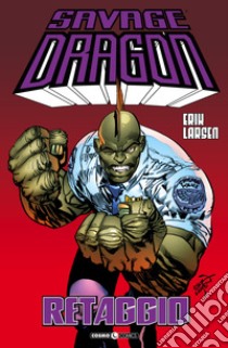 Savage Dragon. Vol. 37: Retaggio libro di Larsen Erik