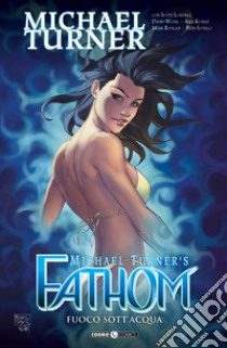 Fathom. Vol. 4: Fuoco sott'acqua libro di Turner Michael