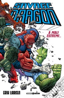 Savage Dragon. Vol. 13: A mali estremi... libro di Larsen Erik