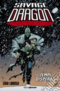 Savage Dragon. Vol. 14: Tempi disperati libro di Larsen Erik