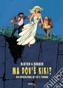 Ma dov'è Kiki? Un'avventura di Tif e Tondu libro di Blutch; Robber