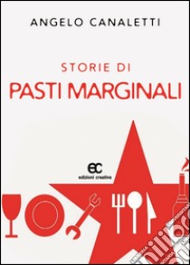 Storie di pasti marginali libro di Canaletti Angelo