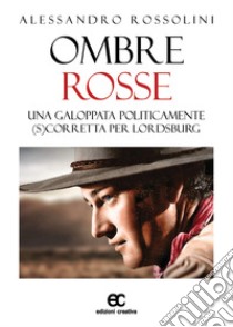 Ombre rosse. Una galoppata politicamente (s)corretta per Lordsburg libro di Rossolini Alessandro