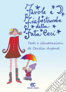 Favole e fiabestrocche della fata Ceci. Ediz. a colori libro di Argenti Cecilia