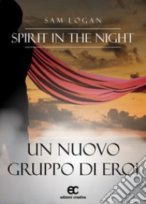 Spirit in the night. Un nuovo gruppo di eroi libro di Logan Sam